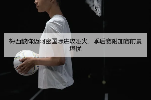 梅西缺阵迈阿密国际进攻哑火，季后赛附加赛前景堪忧
